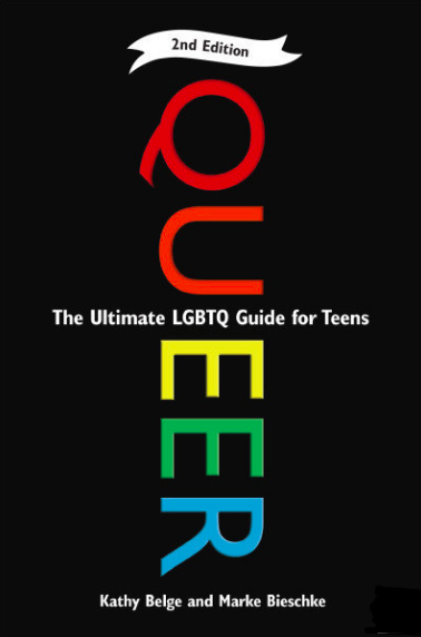 Queer: The Ultimate LGBTQ Guide for Teens by Kathy Belge and Marke Biesche.